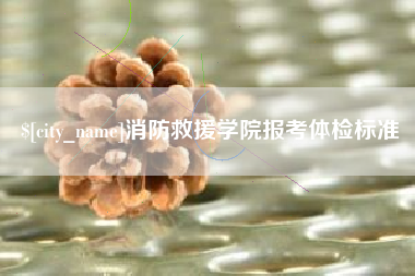 宁夏消防救援学院报考体检标准
