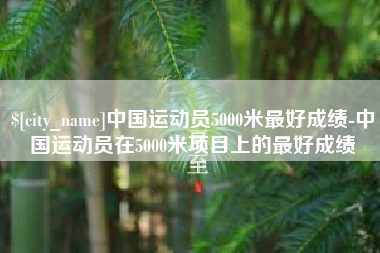 宁夏中国运动员5000米最好成绩-中国运动员在5000米项目上的最好成绩