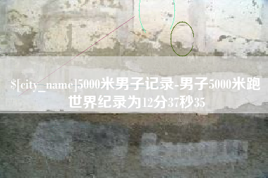 宁夏5000米男子记录-男子5000米跑世界纪录为12分37秒35