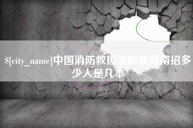 宁夏中国消防救援学院在河南招多少人是几本