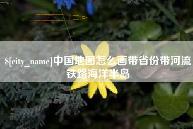 宁夏中国地图怎么画带省份带河流铁路海洋半岛
