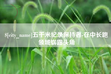 宁夏五千米纪录保持者-在中长跑领域崭露头角