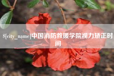宁夏中国消防救援学院视力矫正时间